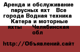 Аренда и обслуживание парусных яхт - Все города Водная техника » Катера и моторные яхты   . Челябинская обл.